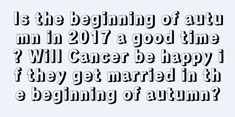 Is the beginning of autumn in 2017 a good time? Will Cancer be happy if they get married in the beginning of autumn?