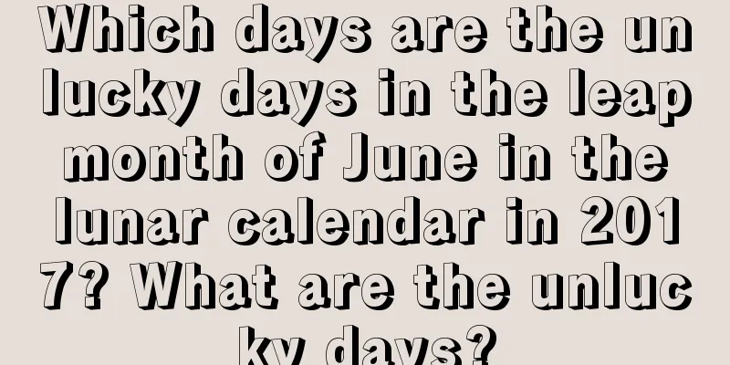 Which days are the unlucky days in the leap month of June in the lunar calendar in 2017? What are the unlucky days?