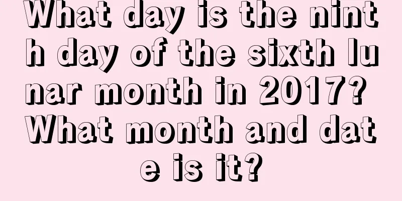 What day is the ninth day of the sixth lunar month in 2017? What month and date is it?