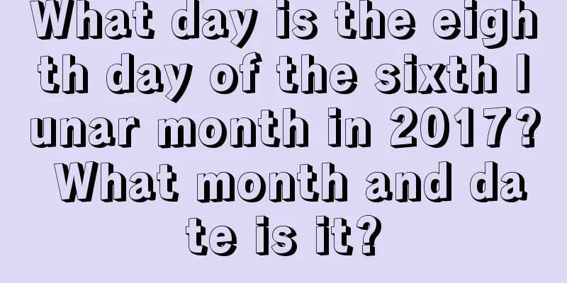 What day is the eighth day of the sixth lunar month in 2017? What month and date is it?