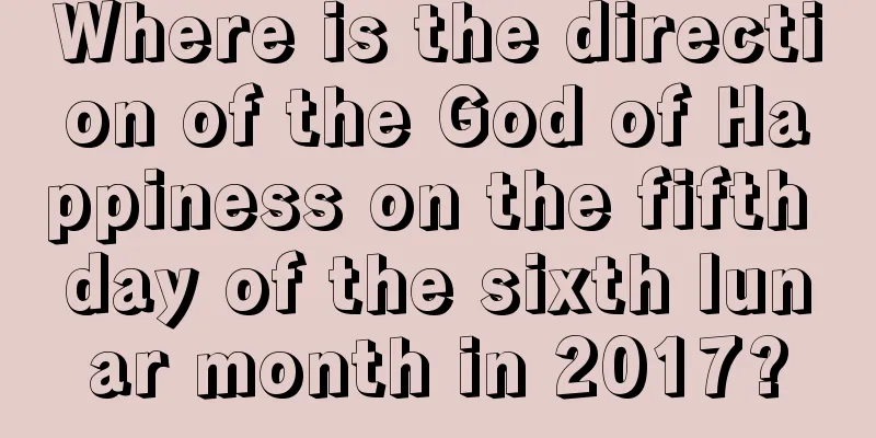 Where is the direction of the God of Happiness on the fifth day of the sixth lunar month in 2017?