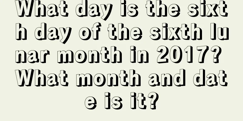 What day is the sixth day of the sixth lunar month in 2017? What month and date is it?
