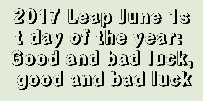 2017 Leap June 1st day of the year: Good and bad luck, good and bad luck