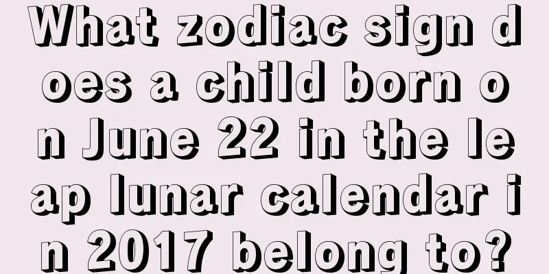 What zodiac sign does a child born on June 22 in the leap lunar calendar in 2017 belong to?