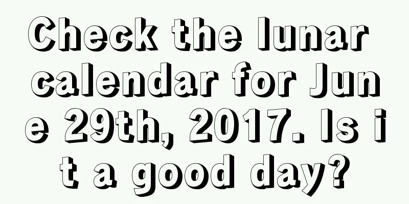 Check the lunar calendar for June 29th, 2017. Is it a good day?