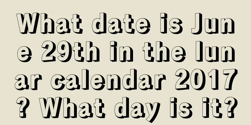 What date is June 29th in the lunar calendar 2017? What day is it?