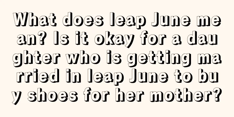 What does leap June mean? Is it okay for a daughter who is getting married in leap June to buy shoes for her mother?