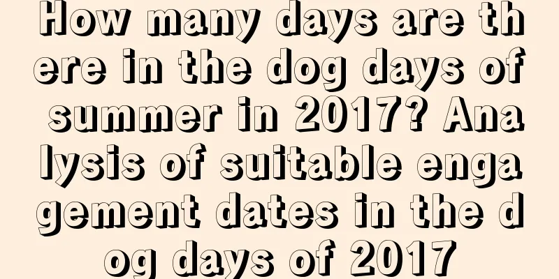 How many days are there in the dog days of summer in 2017? Analysis of suitable engagement dates in the dog days of 2017