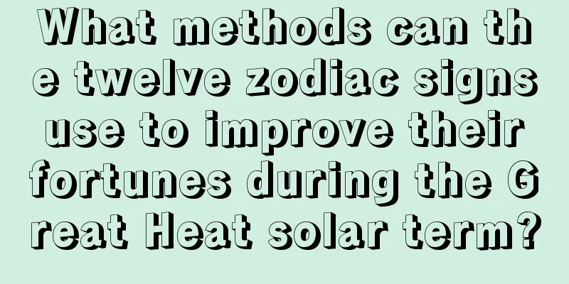 What methods can the twelve zodiac signs use to improve their fortunes during the Great Heat solar term?