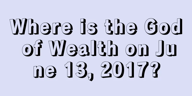Where is the God of Wealth on June 13, 2017?