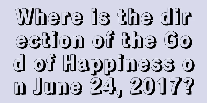 Where is the direction of the God of Happiness on June 24, 2017?