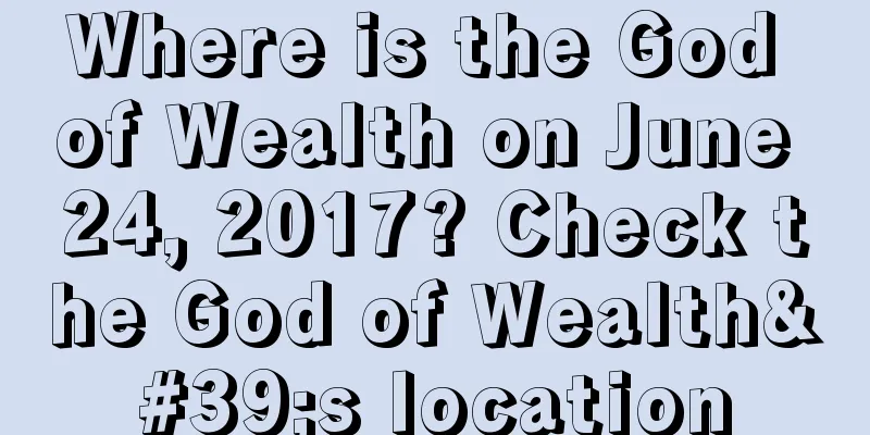 Where is the God of Wealth on June 24, 2017? Check the God of Wealth's location