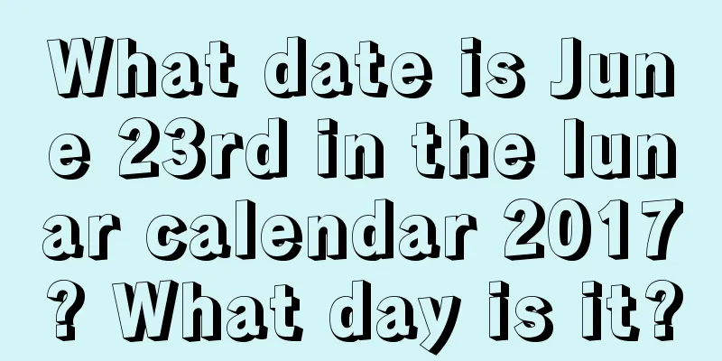 What date is June 23rd in the lunar calendar 2017? What day is it?