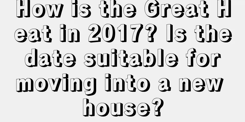 How is the Great Heat in 2017? Is the date suitable for moving into a new house?