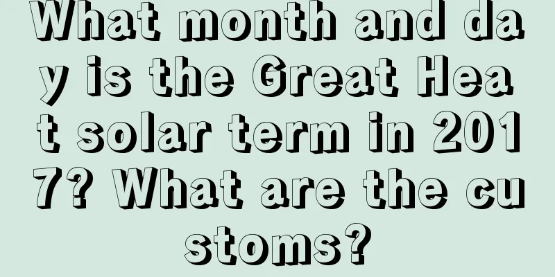 What month and day is the Great Heat solar term in 2017? What are the customs?