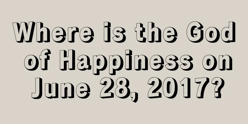 Where is the God of Happiness on June 28, 2017?