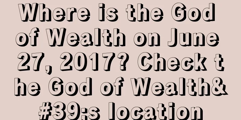 Where is the God of Wealth on June 27, 2017? Check the God of Wealth's location