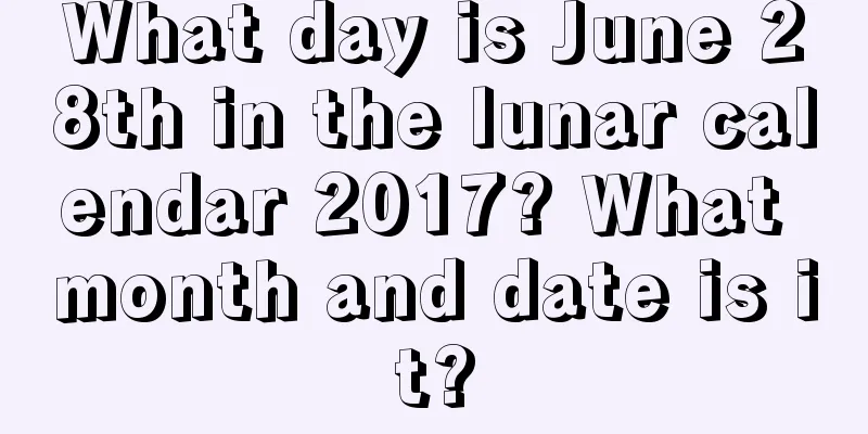 What day is June 28th in the lunar calendar 2017? What month and date is it?