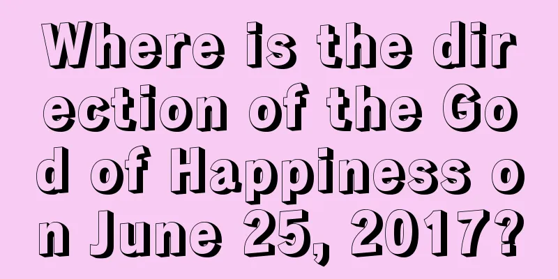Where is the direction of the God of Happiness on June 25, 2017?
