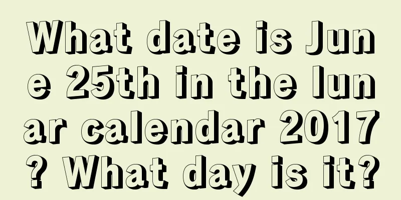 What date is June 25th in the lunar calendar 2017? What day is it?