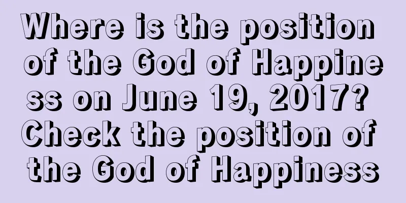 Where is the position of the God of Happiness on June 19, 2017? Check the position of the God of Happiness