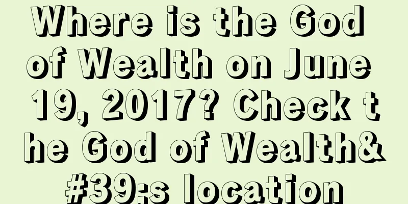 Where is the God of Wealth on June 19, 2017? Check the God of Wealth's location