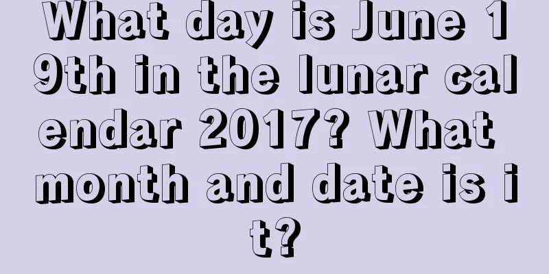 What day is June 19th in the lunar calendar 2017? What month and date is it?