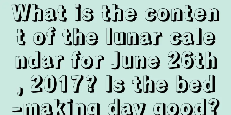 What is the content of the lunar calendar for June 26th, 2017? Is the bed-making day good?