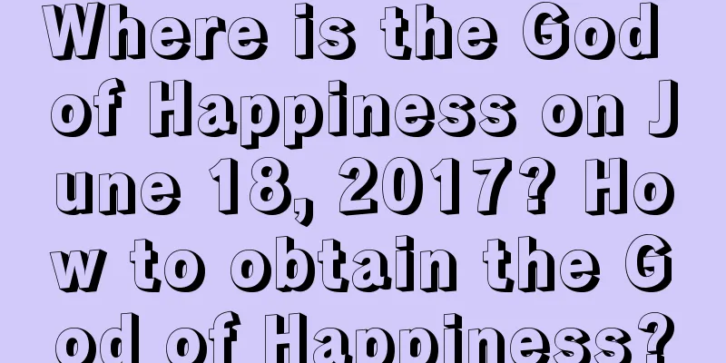 Where is the God of Happiness on June 18, 2017? How to obtain the God of Happiness?