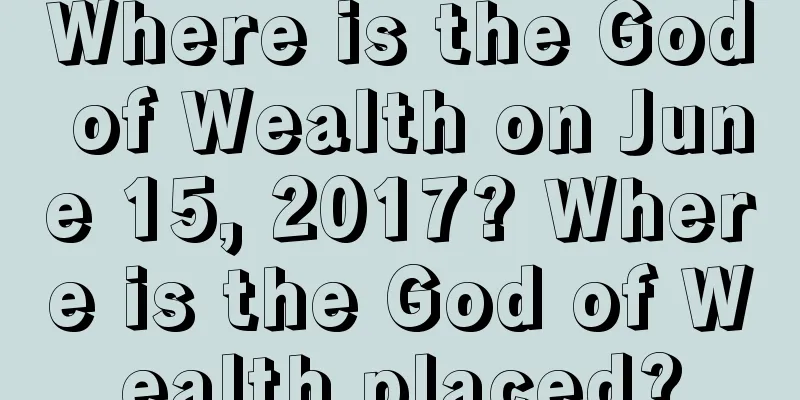 Where is the God of Wealth on June 15, 2017? Where is the God of Wealth placed?
