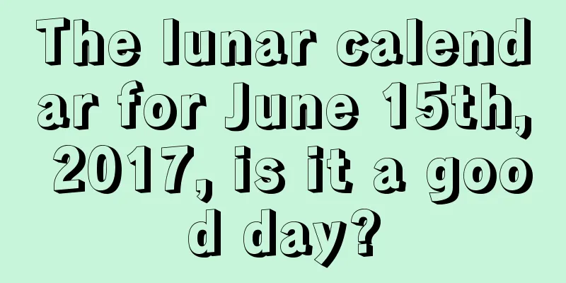 The lunar calendar for June 15th, 2017, is it a good day?