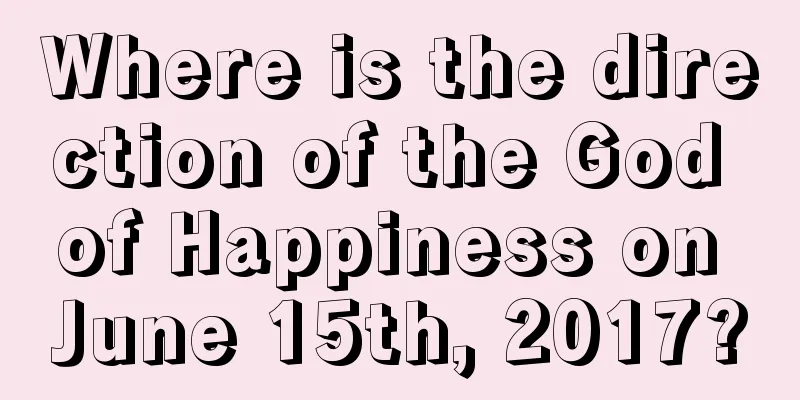 Where is the direction of the God of Happiness on June 15th, 2017?