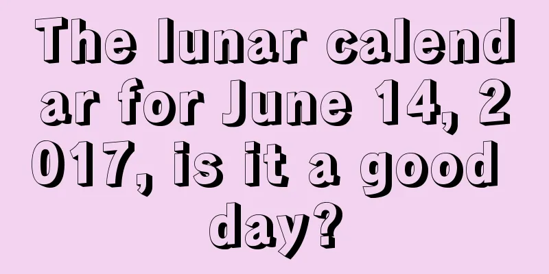 The lunar calendar for June 14, 2017, is it a good day?
