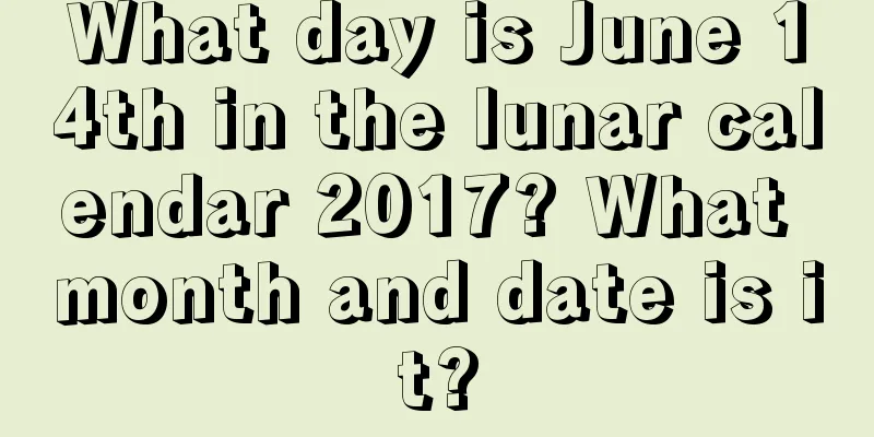 What day is June 14th in the lunar calendar 2017? What month and date is it?