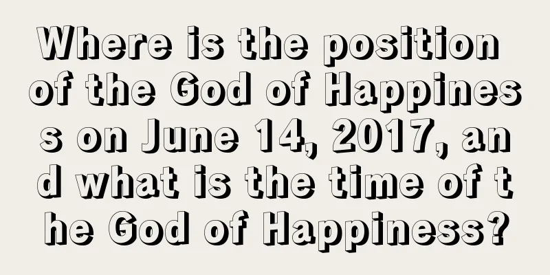 Where is the position of the God of Happiness on June 14, 2017, and what is the time of the God of Happiness?