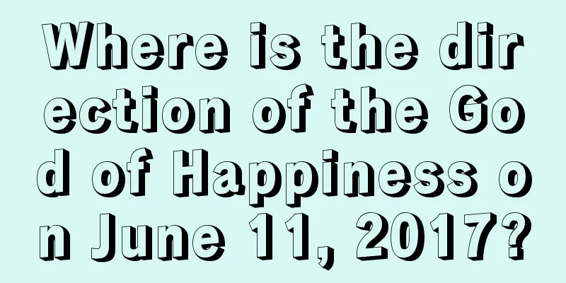 Where is the direction of the God of Happiness on June 11, 2017?