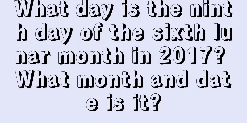 What day is the ninth day of the sixth lunar month in 2017? What month and date is it?