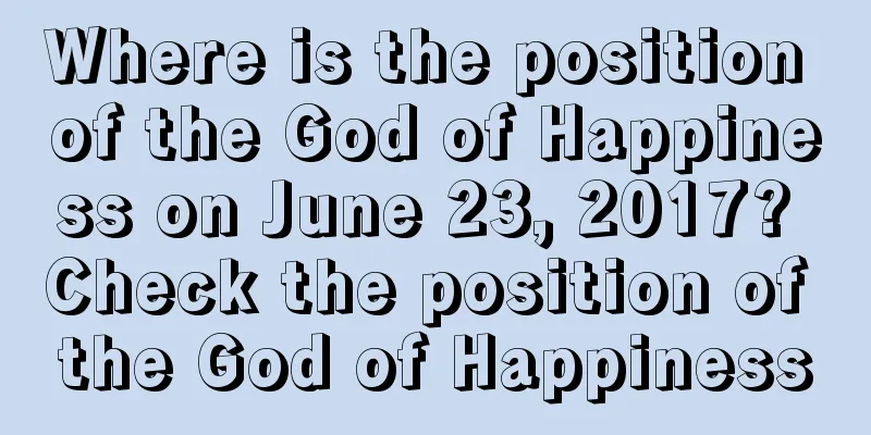 Where is the position of the God of Happiness on June 23, 2017? Check the position of the God of Happiness