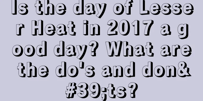 Is the day of Lesser Heat in 2017 a good day? What are the do's and don'ts?