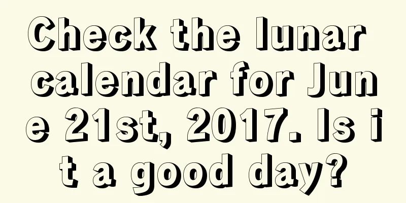 Check the lunar calendar for June 21st, 2017. Is it a good day?