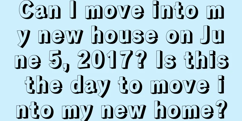 Can I move into my new house on June 5, 2017? Is this the day to move into my new home?
