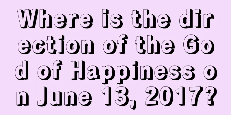 Where is the direction of the God of Happiness on June 13, 2017?