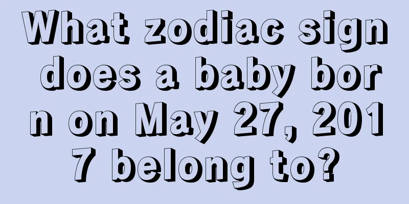 What zodiac sign does a baby born on May 27, 2017 belong to?