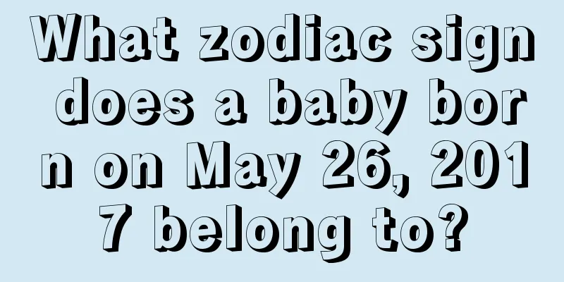 What zodiac sign does a baby born on May 26, 2017 belong to?