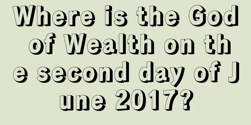 Where is the God of Wealth on the second day of June 2017?