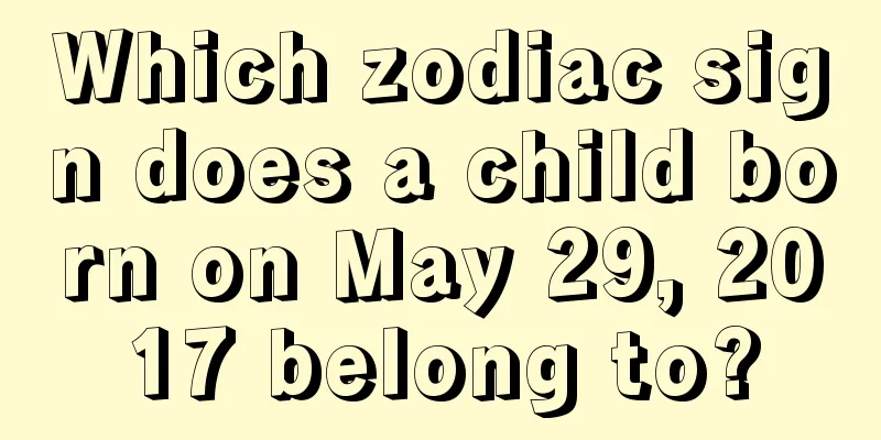 Which zodiac sign does a child born on May 29, 2017 belong to?
