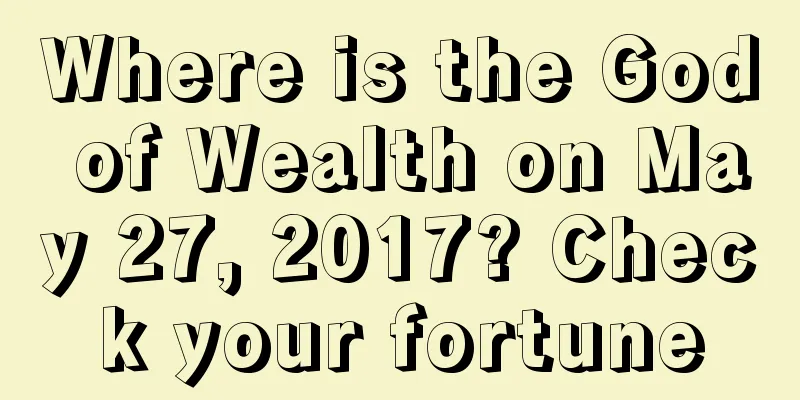 Where is the God of Wealth on May 27, 2017? Check your fortune