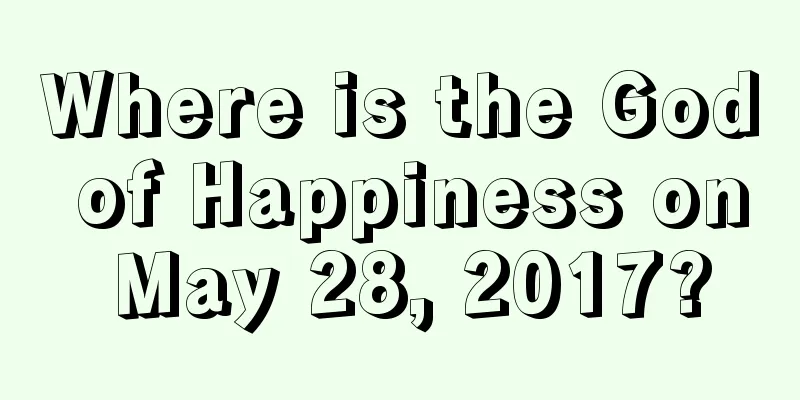 Where is the God of Happiness on May 28, 2017?