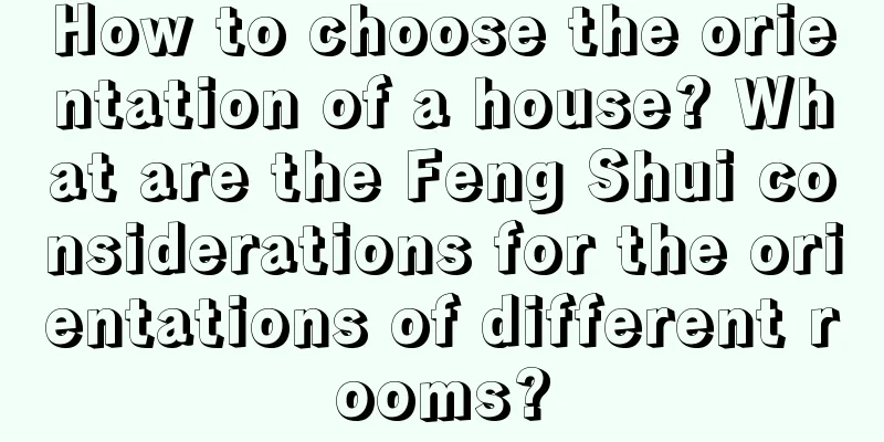 How to choose the orientation of a house? What are the Feng Shui considerations for the orientations of different rooms?