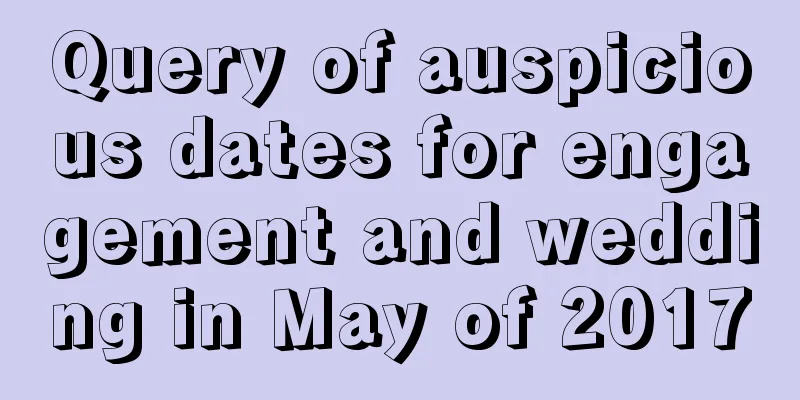 Query of auspicious dates for engagement and wedding in May of 2017